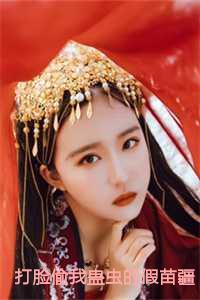 打脸偷我蛊虫的假苗疆圣女小说结局 打脸偷我蛊虫的假苗疆圣女小说结局