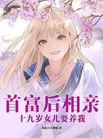 首富后相亲,十九岁女儿要养我 首富后相亲,十九岁女儿要养我