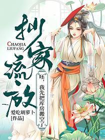 抄家流放?呸,我先把库房搬空了 抄家流放?呸,我先把库房搬空了