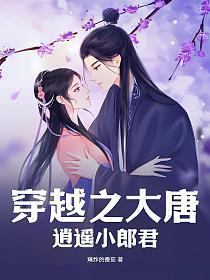 穿越之大唐逍遥小郎君 穿越之大唐逍遥小郎君