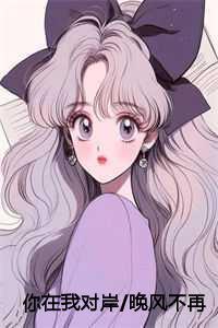 你在我对岸/晚风不再温柔/爱你不分对与错结局+番外 你在我对岸/晚风不再温柔/爱你不分对与错结局+番外