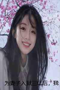 为妻子入狱三年后,我不再爱她:结局+番外+完结 为妻子入狱三年后,我不再爱她:结局+番外+完结