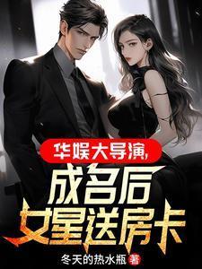 华娱大导演,成名后女星送房卡 华娱大导演,成名后女星送房卡