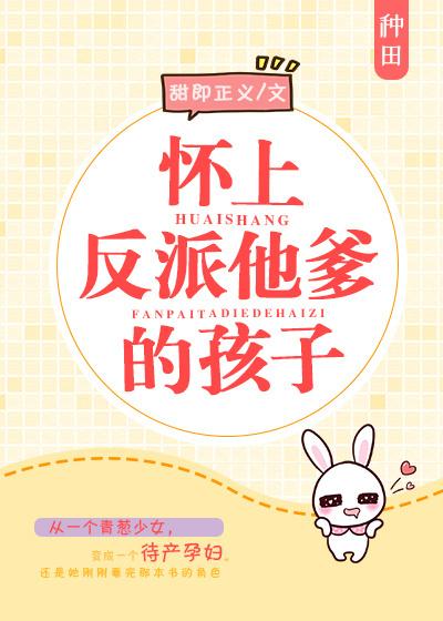 怀上反派他爹的孩子 怀上反派他爹的孩子