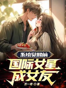 系统觉醒前,国际女星成女友 系统觉醒前,国际女星成女友