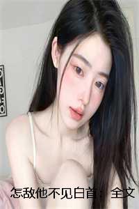 怎敌他不见白首:全文+后续+结局 怎敌他不见白首:全文+后续+结局