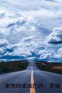 素雪终难成白首:季南初傅时寒全文+后续+结局 素雪终难成白首:季南初傅时寒全文+后续+结局