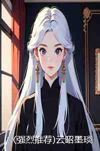 (强烈推荐)云昭墨琰全文完结+无广告 (强烈推荐)云昭墨琰全文完结+无广告