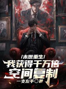 末世重生:我获得千万倍空间复制 末世重生:我获得千万倍空间复制