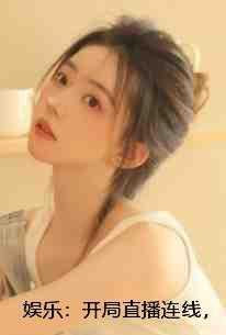 娱乐:开局直播连线,唱哭无数网友魏初阳林挽雪后续+完结 娱乐:开局直播连线,唱哭无数网友魏初阳林挽雪后续+完结