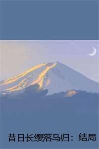 昔日长缨落马归:结局+番外,陆扶黎墨驰徹 昔日长缨落马归:结局+番外,陆扶黎墨驰徹