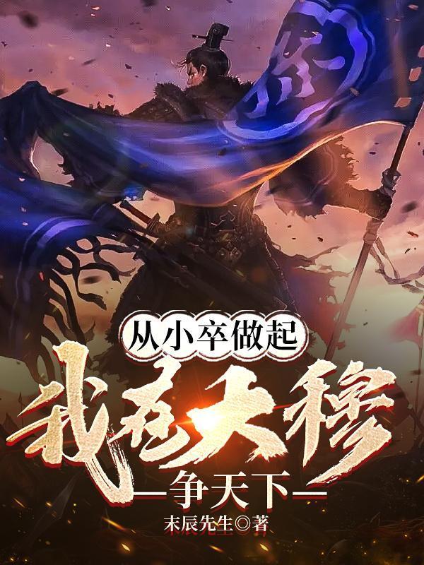 从小卒做起,我在大穆争天下 从小卒做起,我在大穆争天下