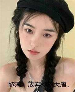 隧末:放弃拯救大唐,我转战瓦缸山 免费 隧末:放弃拯救大唐,我转战瓦缸山 免费