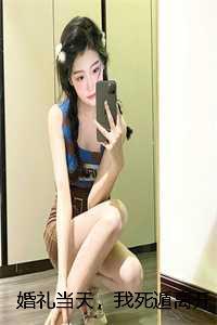 婚礼当天，我死遁离开：后续+完结