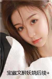 宝藏文醉妖娆后续+ 宝藏文醉妖娆后续+