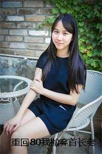 重回80我抛弃首长老公独自美丽裴林洲宋小微全局 重回80我抛弃首长老公独自美丽裴林洲宋小微全局