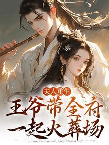 夫人重生,王爷带全府一起火葬场 夫人重生,王爷带全府一起火葬场