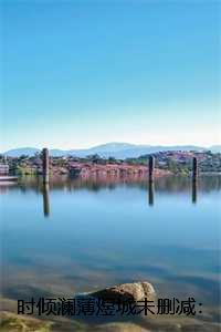 时倾澜薄煜城未删减:结局+番外+完结 时倾澜薄煜城未删减:结局+番外+完结