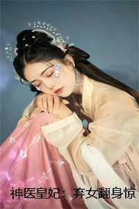 神医皇妃:弃女翻身惊艳天下结局+番外 神医皇妃:弃女翻身惊艳天下结局+番外