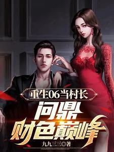 重生06当村长,问鼎财色巅峰 重生06当村长,问鼎财色巅峰