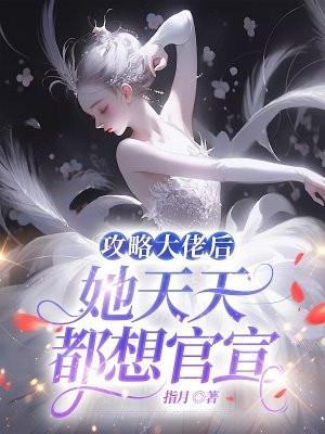 攻略大佬后,她天天都想官宣 攻略大佬后,她天天都想官宣