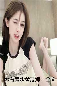 终有弱水替沧海:全文+结局+番外 终有弱水替沧海:全文+结局+番外