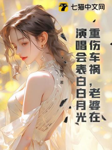 重伤车祸,老婆在演唱会表白白月光 重伤车祸,老婆在演唱会表白白月光