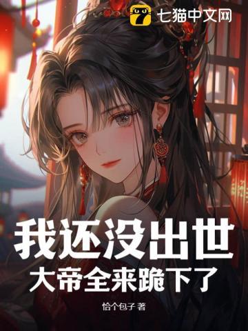 我还没出世,大帝全来跪下了? 我还没出世,大帝全来跪下了?