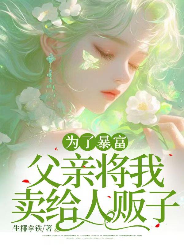 为了暴富,父亲将我卖给人贩子 为了暴富,父亲将我卖给人贩子