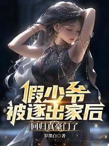 假少爷被逐出家后,回归真豪门了 假少爷被逐出家后,回归真豪门了