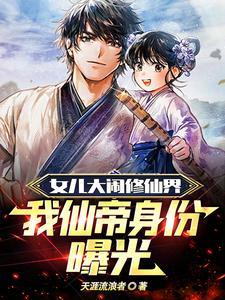 女儿大闹修仙界,我仙帝身份曝光 女儿大闹修仙界,我仙帝身份曝光