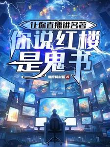 让你直播讲名著,你说红楼是鬼书 让你直播讲名著,你说红楼是鬼书