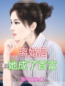 离婚后,她成了首富 离婚后,她成了首富