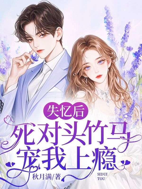 失忆后，死对头竹马宠我上瘾