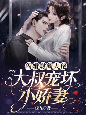 闪婚财阀大佬:大叔宠坏小娇妻 闪婚财阀大佬:大叔宠坏小娇妻