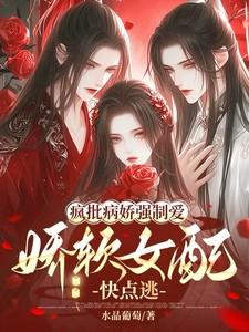 疯批病娇强制爱，娇软女配快点逃