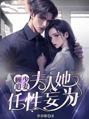 顾少追妻:夫人她任性妄为 顾少追妻:夫人她任性妄为