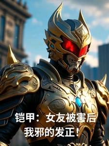 铠甲：女友被害后，我邪的发正！