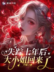 失踪十年后,大小姐回来了 失踪十年后,大小姐回来了