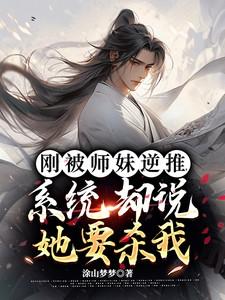 刚被师妹逆推，系统却说她要杀我
