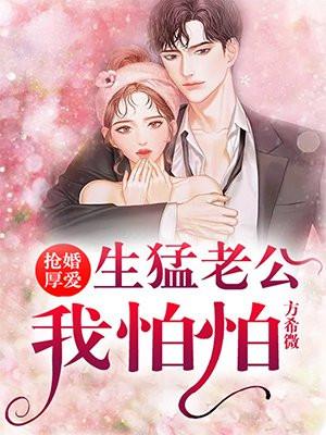 抢婚厚爱:生猛老公我怕怕 抢婚厚爱:生猛老公我怕怕