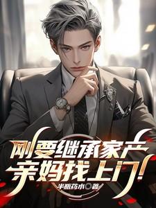 刚要继承家产，亲妈找上门！