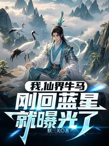 我，仙界牛马，刚回蓝星就曝光了