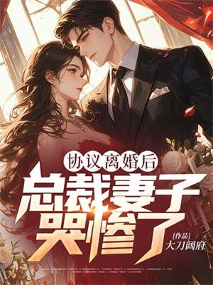 协议离婚后，总裁妻子哭惨了