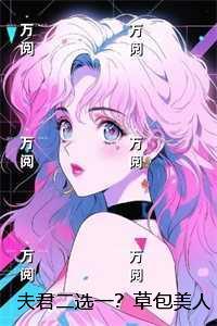 夫君二选一？草包美人吓哭了：后续