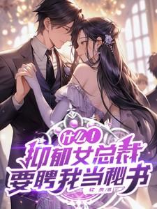 什么！抑郁女总裁要聘我当秘书