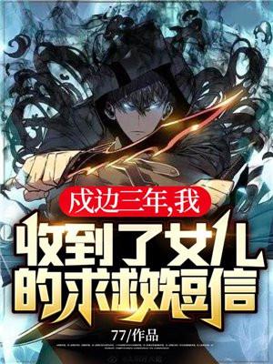 戍边三年我收到了女儿的求救短信!