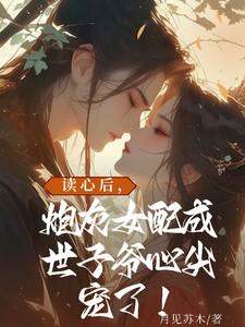 读心后，炮灰女配成世子爷心尖宠