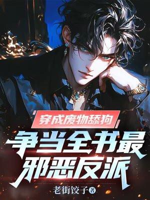 穿成废物舔狗，争当全书最邪恶反派