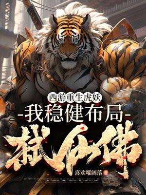 西游重生虎妖,我稳健布局弑仙佛 西游重生虎妖,我稳健布局弑仙佛